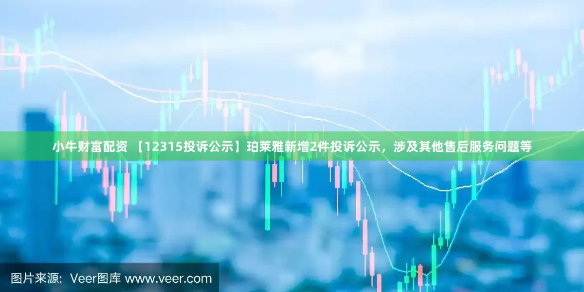 小牛财富配资 【12315投诉公示】珀莱雅新增2件投诉公示，涉及其他售后服务问题等